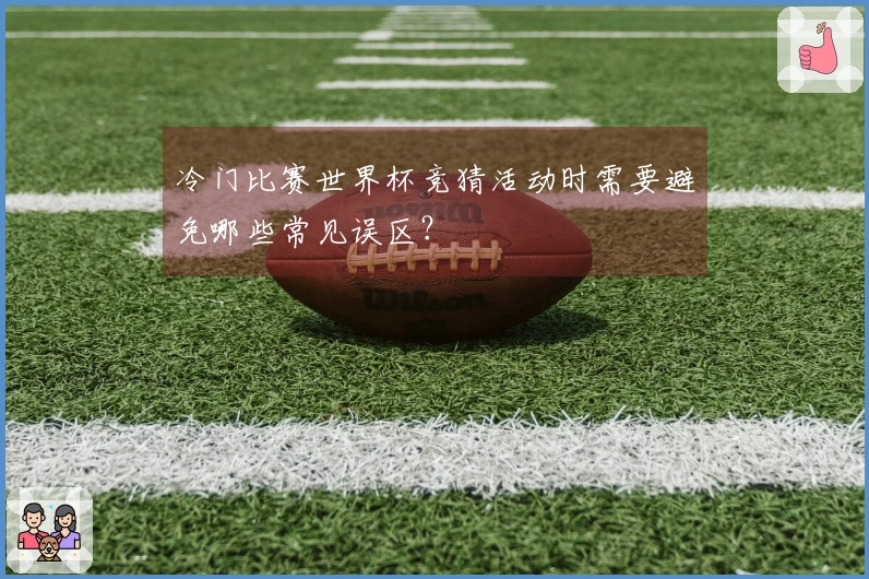 冷门比赛世界杯竞猜活动时需要避免哪些常见误区？
